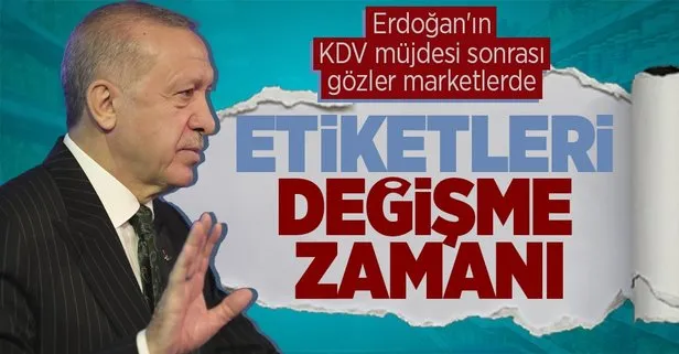 Başkan Erdoğan gıdada KDV indirimi müjdesini verdi! Şimdi sıra marketlerin etiketleri değiştirmesinde
