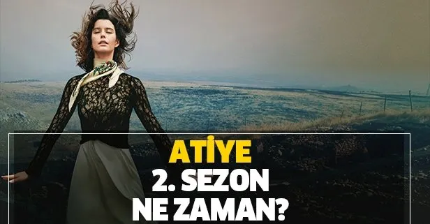 Heyecan sürüyor! Atiye 2. yeni sezon ne zaman başlayacak? Atiye yeni sezon tarihi duyuruldu mu?