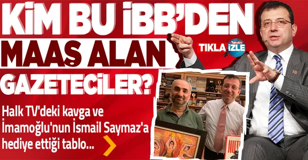 Kim bu CHP'li İBB'den maaş alan gazeteciler? Halk TV'deki kavga ve İmamoğlu'nun İsmail Saymaz'a hediye ettiği tablo...