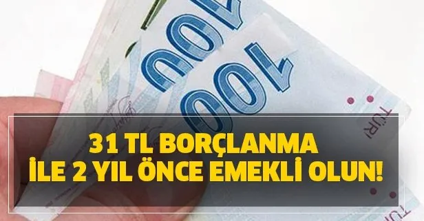 31 TL borçlanma ile 2 yıl önce emekli olun!
