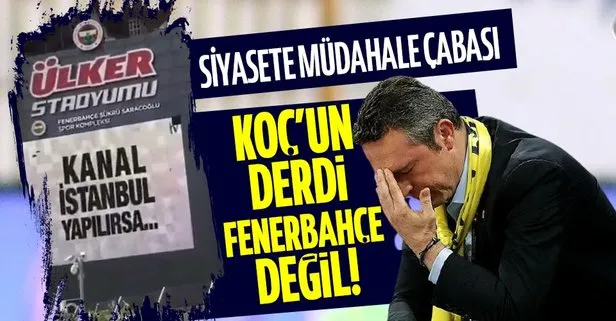 Fenerbahçe stadında yayınlanan Kanal İstanbul karşıtı reklam sonrası Ali Koç’a tepki: Amacı Fenerbahçe değil