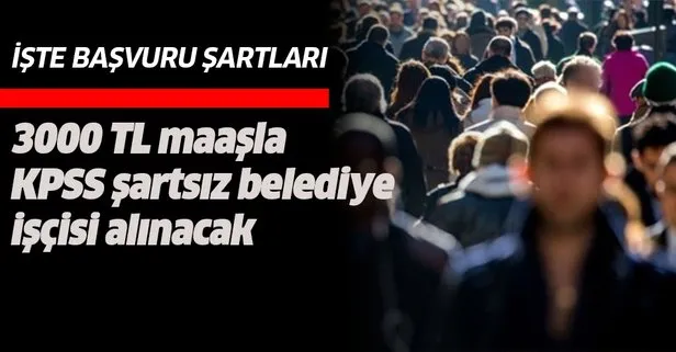 3000 TL maaşla KPSS şartsız belediye işçisi alınacak!