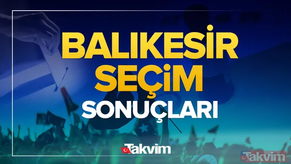 Balıkesir seçim sonuçları! 31 Mart 2024 Balıkesir yerel seçim sonucu ve oy oranları - 1