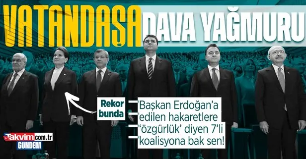 Başkan Erdoğan’a edilen hakaretlere ’özgürlük’ diyen 7’li koalisyondan vatandaşa dava yağmuru!