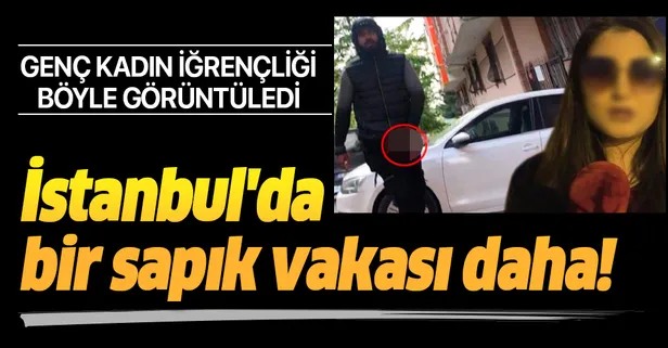 İstanbul'da bir sapık vakası daha! Genç kadını takip edip cinsel organını gösterdi