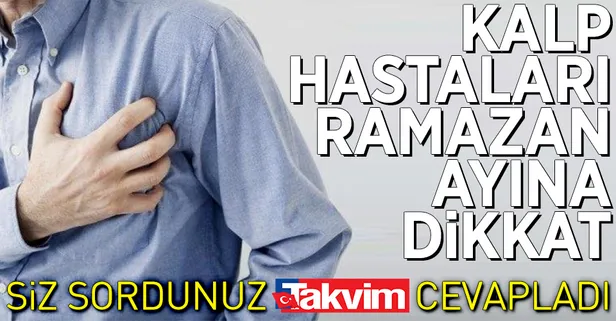 Kalp hastası olanlar Ramazan ayına dikkat