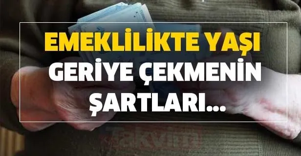 Emeklilikte yaşı geriye çekmenin şartları...