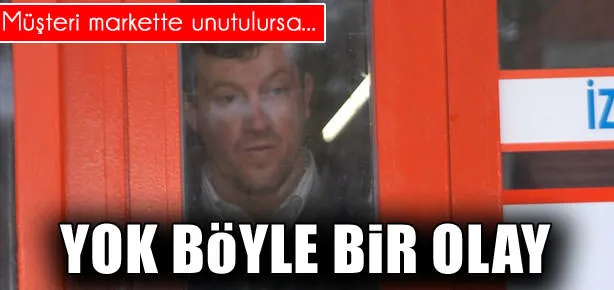 Müşteri markette unutulursa