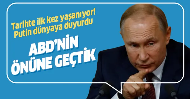 Putin dünyaya duyurdu: ABD'nin önüne geçtik