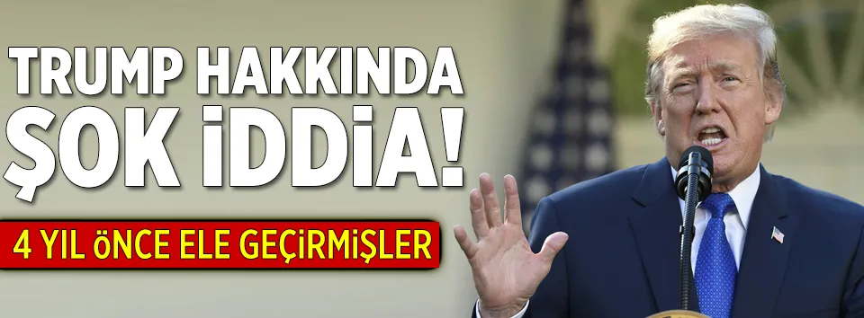 Trump hakkında şok iddia!