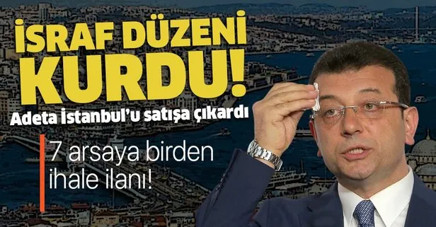 İsraf düzeni kuran İmamoğlu İstanbul’u satışa çıkardı! 7 arsaya birden ihale ilanı!