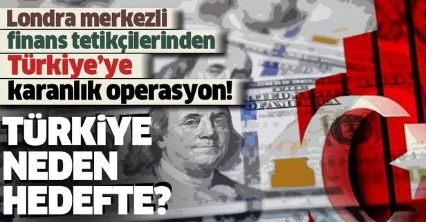 Londra merkezli finans tetikçilerinden Türkiye’ye karanlık operasyon! Türkiye ekonomisi neden hedefte?