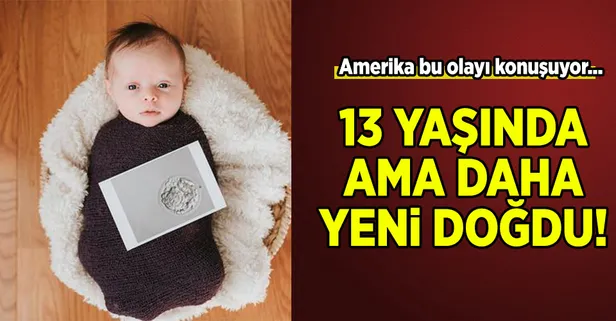 13 yaşında ama daha yeni dünyaya geldi!