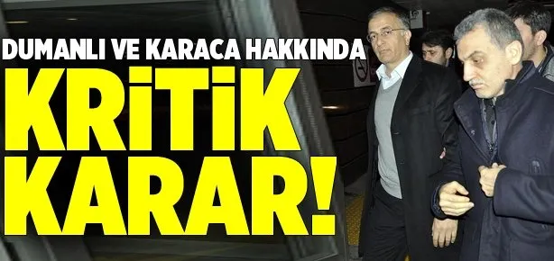 Dumanlı ve Karaca hakkında kritik karar!