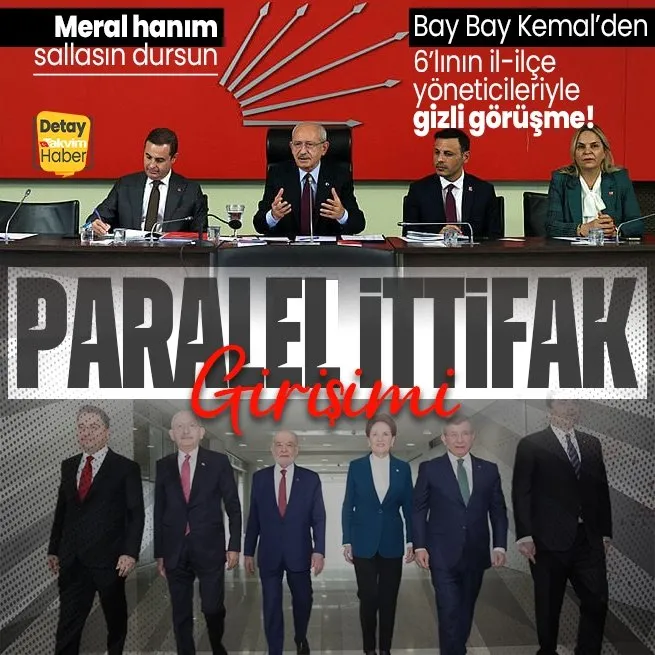 Kemal Kılıçdaroğlundan paralel ittifak girişimi! 6lının ilçe yöneticileriyle gizli görüşme...