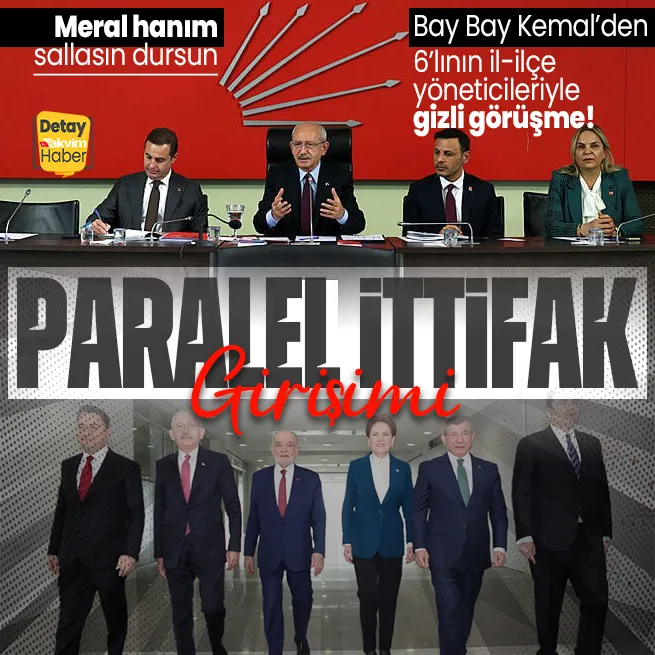 Kemal Kılıçdaroğlundan paralel ittifak girişimi! 6lının ilçe yöneticileriyle gizli görüşme...
