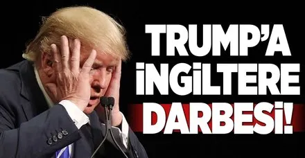 Trump'a İngiltere darbesi!
