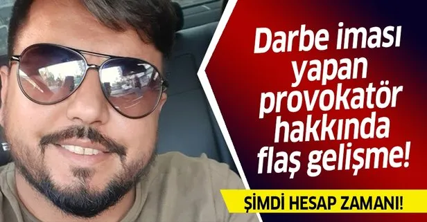 Darbe iması yapan provokatör hakkında flaş gelişme!