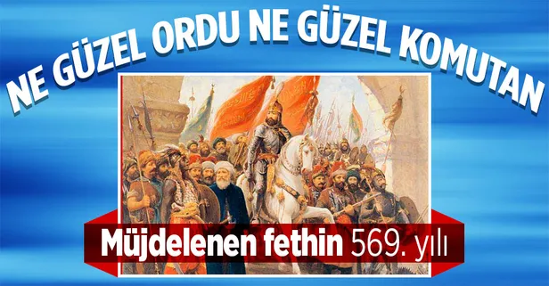 İstanbul'un fethinin 569. yılı... İşte fethe giden yol