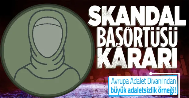 Avrupa Adalet Divanı'ndan İslamofobik karar! Başörtüsü işten atılma kararı sayıldı
