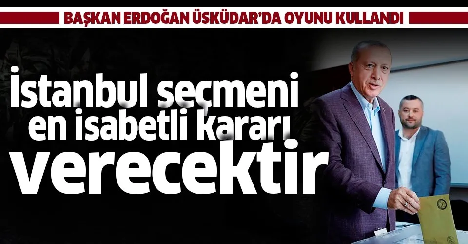 Son dakika haberi: Başkan Erdoğan oyunu Üsküdar'da kullandı