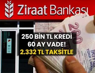 250 bin TL kredi 60 ay vade! Ziraat Bankası 2.332 TL taksitle musluğu açtı