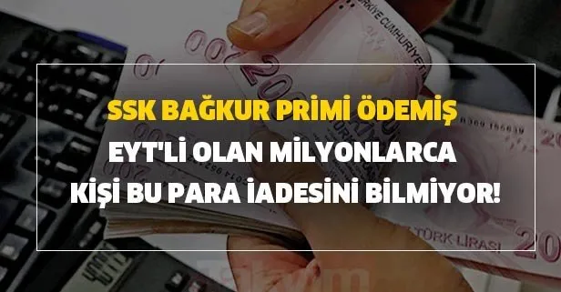 SSK Bağkur primi ödemiş EYT'li olan milyonlarca kişi bu para iadesini bilmiyor!