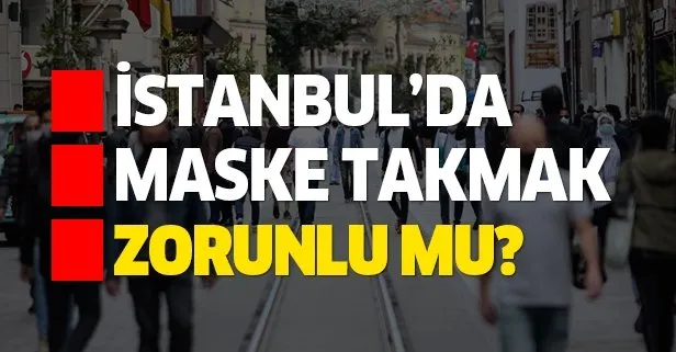 Son dakika: İstanbul’da maske takmak zorunlu mu oldu? İstanbul Valiliğinden açıklama