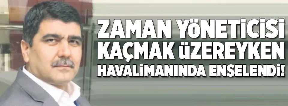 Zaman yöneticisi kaçarken yakalandı