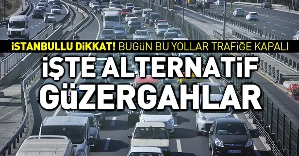 İstanbul’da 18 Mayıs Cuma günü bu yollar trafiğe kapalı olacak