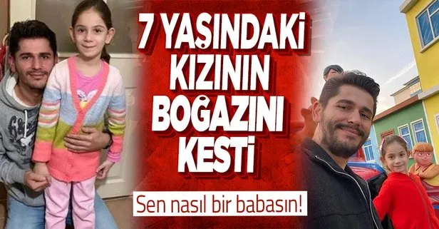 Son dakika: Cani baba! 7 yaşındaki kızını vahşice öldürdü