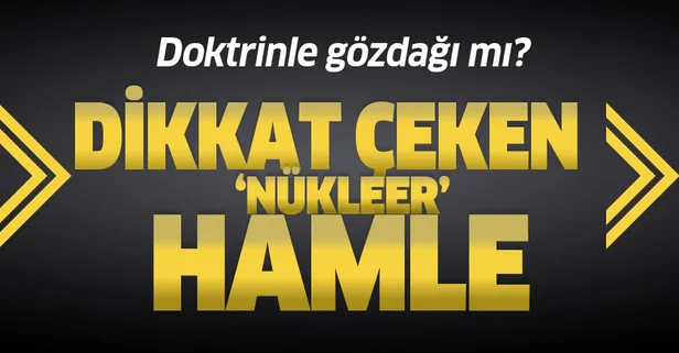 Dikkat çeken 'nükleer' hamle... Doktrinle gözdağı mı?