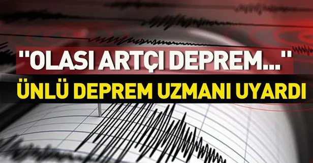 Ünlü deprem uzmanı uyardı! Olası artçı deprem