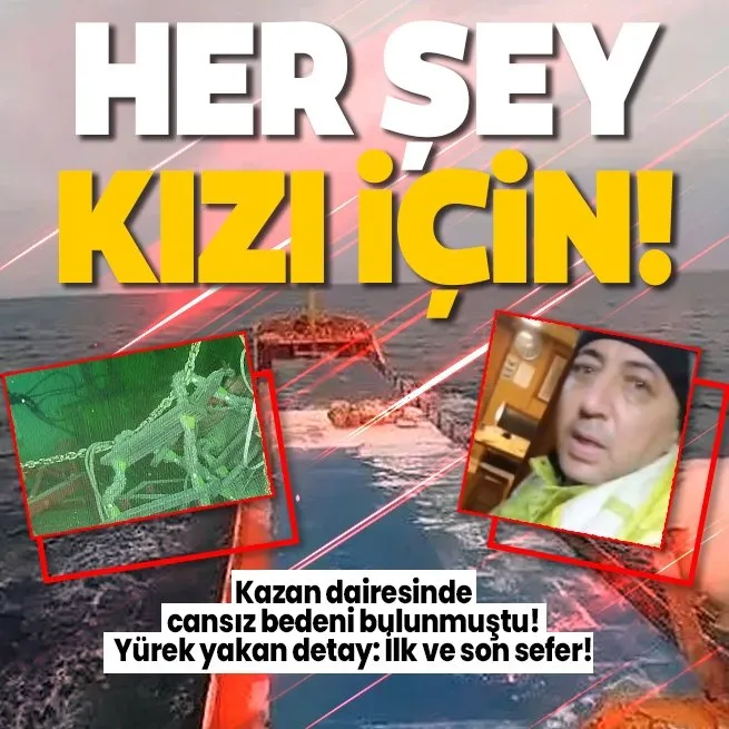 Marmarada batan gemi Batuhan Anın kazan dairesinde cansız bedeni bulunan Hüseyin Tutuk hakkında yürek yakan detay: Her şey kızı için!