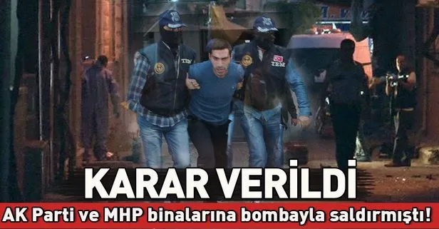 İzmir’de AK Parti ve MHP binalarına bombayla saldıran sanık hakkında karar