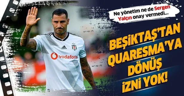 Beşiktaş’ta Quaresma’ya dönüş izni yok! Ne yönetim ne de Sergen Yalçın onay vermedi...