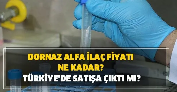 Dornaz Alfa ilaç fiyatı ne kadar? Türkiye’de satışa çıktı mı?