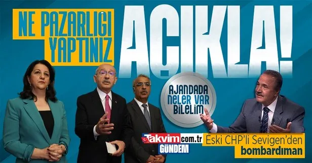 Eski CHP’li Sevigen’den Kılıçdaroğlu’na çağrı: HDP ile neyin pazarlığını yaptınız açıkla