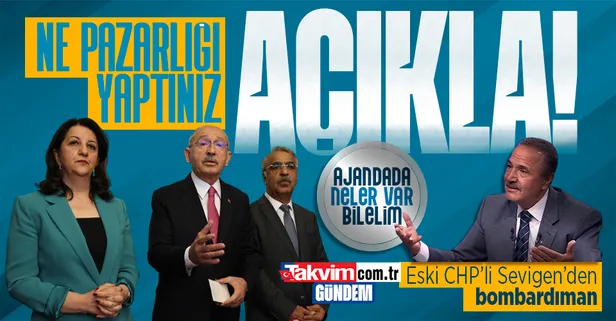 Eski CHP'li Sevigen'den Kılıçdaroğlu'na çağrı: HDP ile neyin pazarlığını yaptınız açıkla