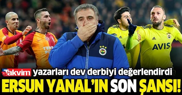 TAKVİM yazarları ve Mustafa Denizli Fenerbahçe-Galatasaray derbisini değerlendirdi! Ersun Yanal’ın son şansı...