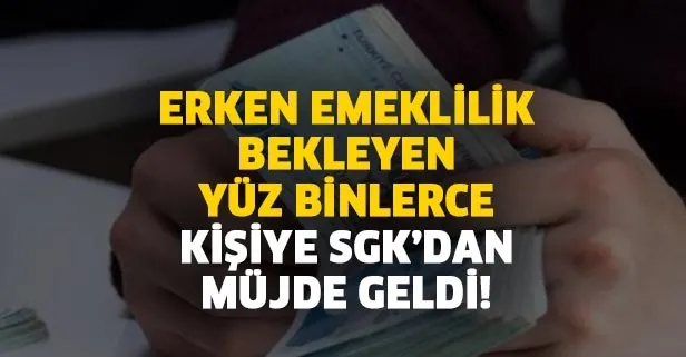 Erken emeklilik bekleyen yüz binlerce kişiye SGK’dan müjde geldi!