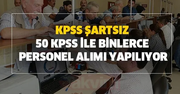 KPSS şartsız ve 50 KPSS ile binlerce personel alımı başvuru şartları nedir? 16 Temmuz tarihli kamu iş ilanları: