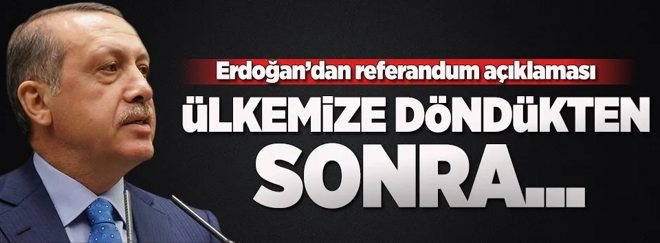 Erdoğan'dan referandum açıklaması