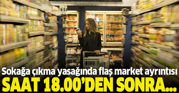 Sokağa çıkma yasağıyla ilgili genelgede flaş market ayrıntısı! Saat 18.00'den sonra...
