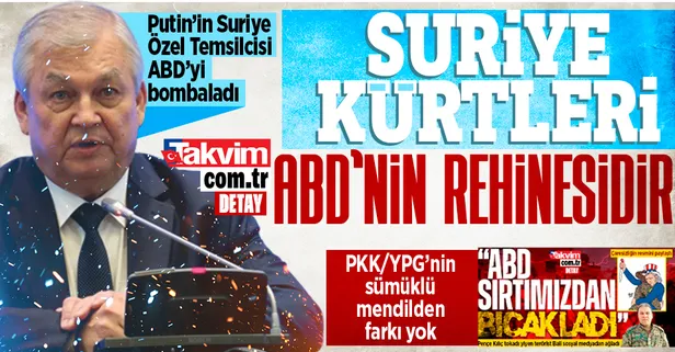 Rusya Devlet Başkanı Vladimir Putin'in Suriye Özel Temsilcisi Aleksandr Lavrentyev: Suriyeli Kürtler ABD'nin rehinesidir