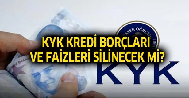 KYK kredi borçları ve faizleri silinecek mi?