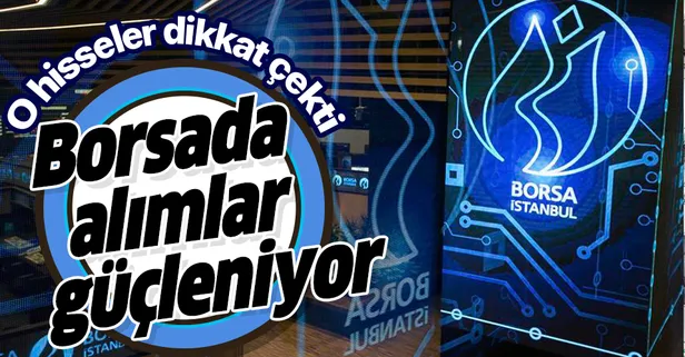 Borsa yükselişe geçti alımlar güçleniyor! İşte dikkat çeken hisseler