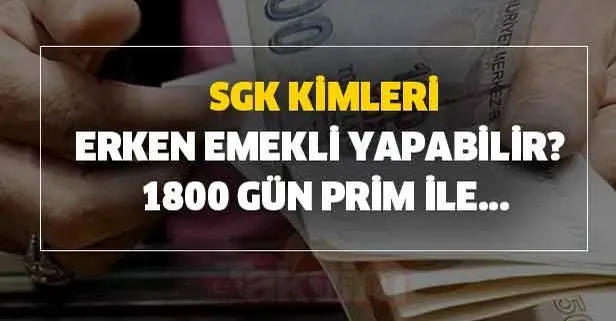 SGK SSK kimleri erken emekli yapabilir! 1800 gün prim ile...