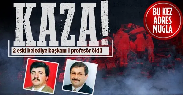 Muğla’da feci kaza! Eski belediye başkanları Süleyman Kılınç ve Mevlüt Şimşek ile birlikte 5 kişi öldü