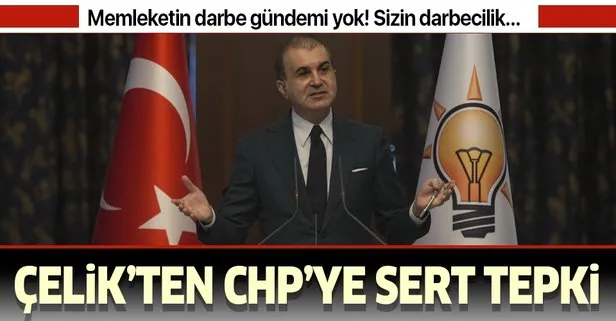 AK Parti Sözcüsü Ömer Çelik’ten CHP’nin ’darbe’ söylemlerine sert tepki